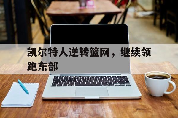 凯尔特人逆转篮网，继续领跑东部