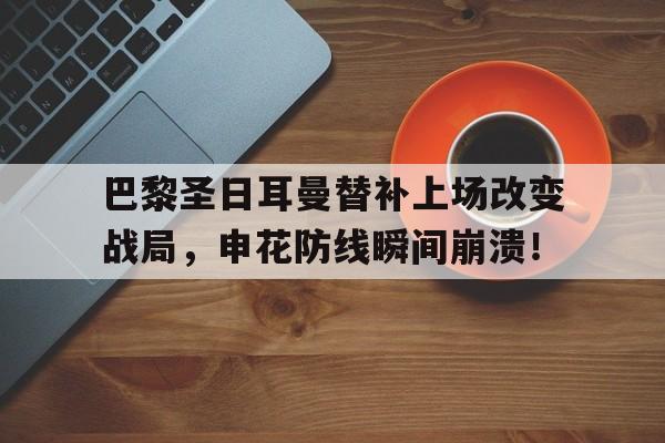 巴黎圣日耳曼替补上场改变战局，申花防线瞬间崩溃！